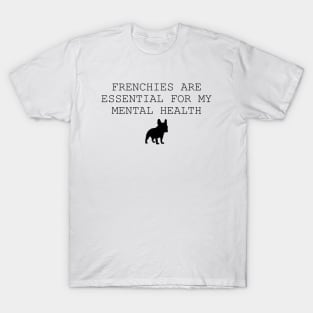 Frenchies are essential for my mental health T-Shirt